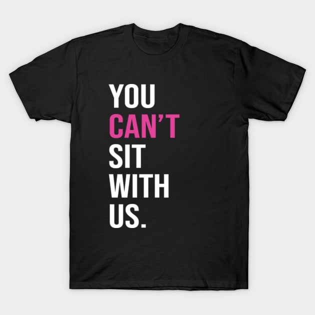 You can't sit with us. T-Shirt by lyndsayruelle